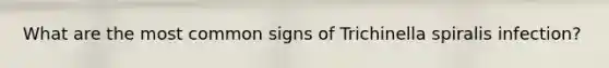 What are the most common signs of Trichinella spiralis infection?