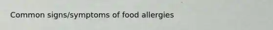 Common signs/symptoms of food allergies