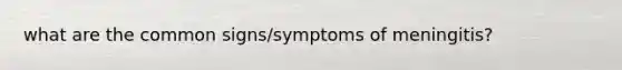 what are the common signs/symptoms of meningitis?