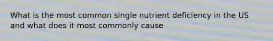 What is the most common single nutrient deficiency in the US and what does it most commonly cause