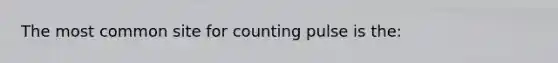 The most common site for counting pulse is the: