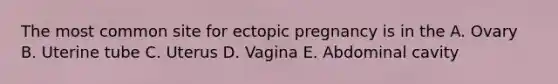 The most common site for ectopic pregnancy is in the A. Ovary B. Uterine tube C. Uterus D. Vagina E. Abdominal cavity