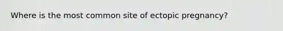 Where is the most common site of ectopic pregnancy?