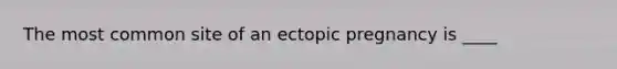 The most common site of an ectopic pregnancy is ____