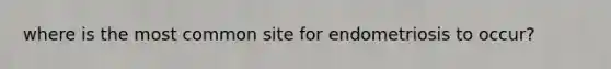where is the most common site for endometriosis to occur?