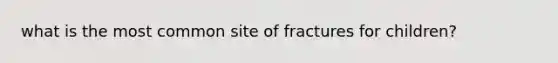 what is the most common site of fractures for children?