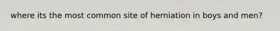 where its the most common site of herniation in boys and men?