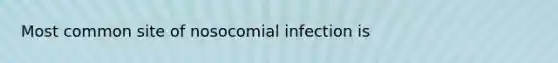 Most common site of nosocomial infection is