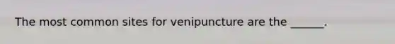 The most common sites for venipuncture are the ______.