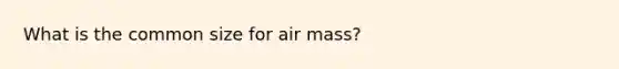 What is the common size for air mass?