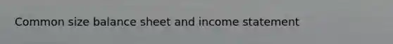 Common size balance sheet and income statement