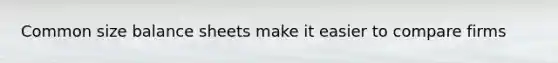 Common size balance sheets make it easier to compare firms