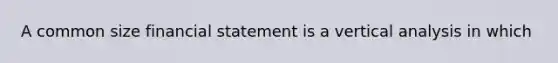 A common size financial statement is a vertical analysis in which