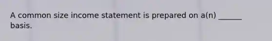 A common size income statement is prepared on a(n) ______ basis.