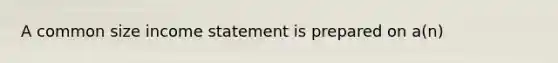 A common size income statement is prepared on a(n)