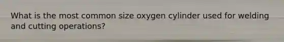 What is the most common size oxygen cylinder used for welding and cutting operations?