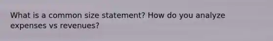 What is a common size statement? How do you analyze expenses vs revenues?