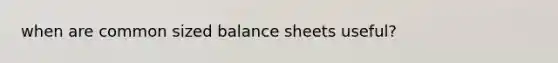 when are common sized balance sheets useful?