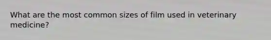 What are the most common sizes of film used in veterinary medicine?