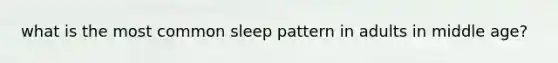 what is the most common sleep pattern in adults in middle age?
