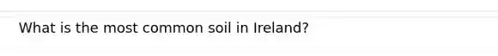 What is the most common soil in Ireland?