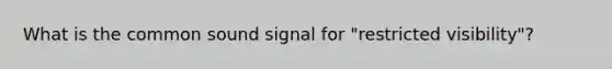 What is the common sound signal for "restricted visibility"?