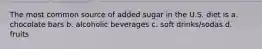 The most common source of added sugar in the U.S. diet is a. chocolate bars b. alcoholic beverages c. soft drinks/sodas d. fruits