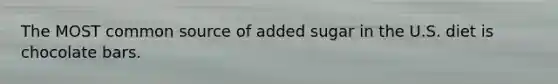 The MOST common source of added sugar in the U.S. diet is chocolate bars.