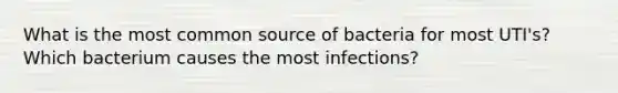 What is the most common source of bacteria for most UTI's? Which bacterium causes the most infections?