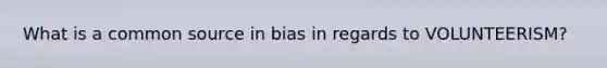 What is a common source in bias in regards to VOLUNTEERISM?