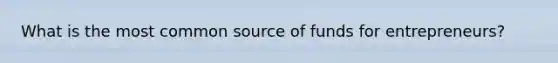 What is the most common source of funds for entrepreneurs?