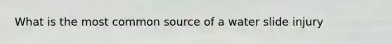 What is the most common source of a water slide injury