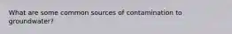 What are some common sources of contamination to groundwater?