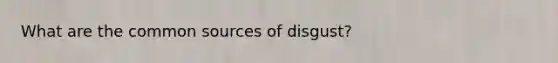 What are the common sources of disgust?