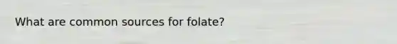 What are common sources for folate?