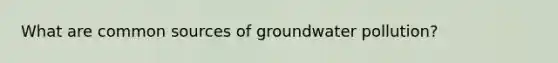 What are common sources of groundwater pollution?