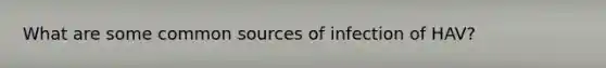 What are some common sources of infection of HAV?