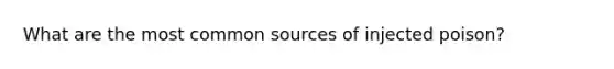 What are the most common sources of injected poison?