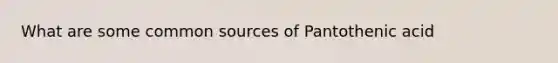 What are some common sources of Pantothenic acid