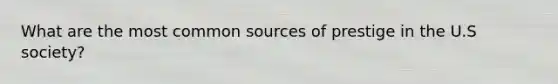What are the most common sources of prestige in the U.S society?