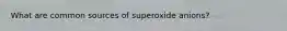 What are common sources of superoxide anions?