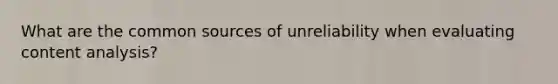 What are the common sources of unreliability when evaluating content analysis?