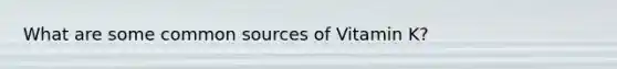 What are some common sources of Vitamin K?