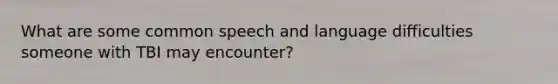 What are some common speech and language difficulties someone with TBI may encounter?