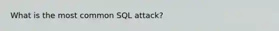 What is the most common SQL attack?