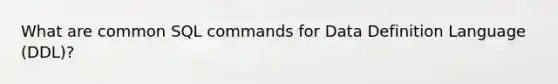 What are common SQL commands for Data Definition Language (DDL)?