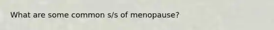 What are some common s/s of menopause?