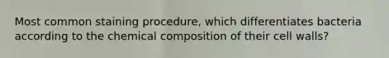 Most common staining procedure, which differentiates bacteria according to the chemical composition of their cell walls?