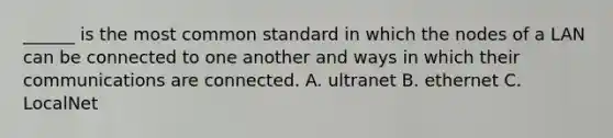 ______ is the most common standard in which the nodes of a LAN can be connected to one another and ways in which their communications are connected. A. ultranet B. ethernet C. LocalNet