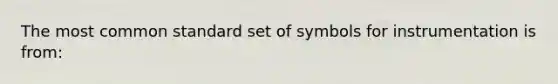 The most common standard set of symbols for instrumentation is from: